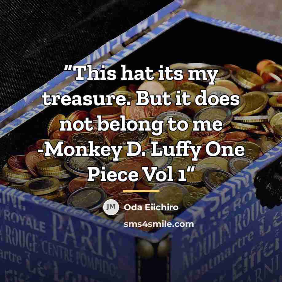 “This hat its my treasure. But it does not belong to me -Monkey D. Luffy One Piece Vol 1” quote by Oda Eiichiro