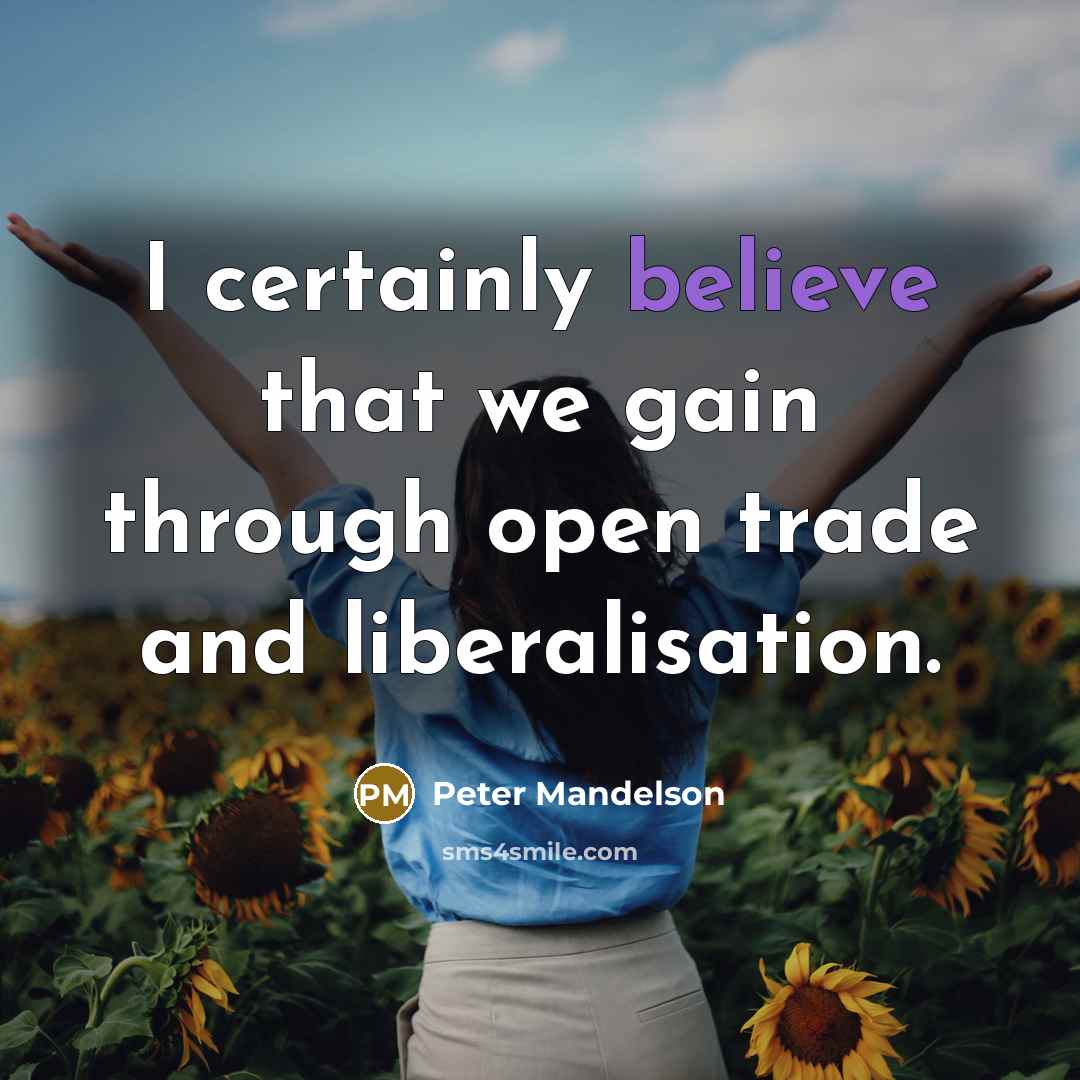 “I certainly believe that we gain through open trade and liberalisation.” quote by Peter Mandelson