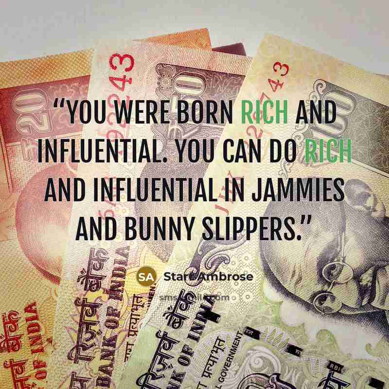 “You were born rich and influential. You can do rich and influential in jammies and bunny slippers.” quote by Starr Ambrose