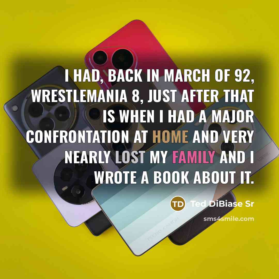 “I had, back in March of 92, Wrestlemania 8, just after that is when I had a major confrontation at home and very nearly lost my family and I wrote a book about it.” quote by Ted DiBiase Sr