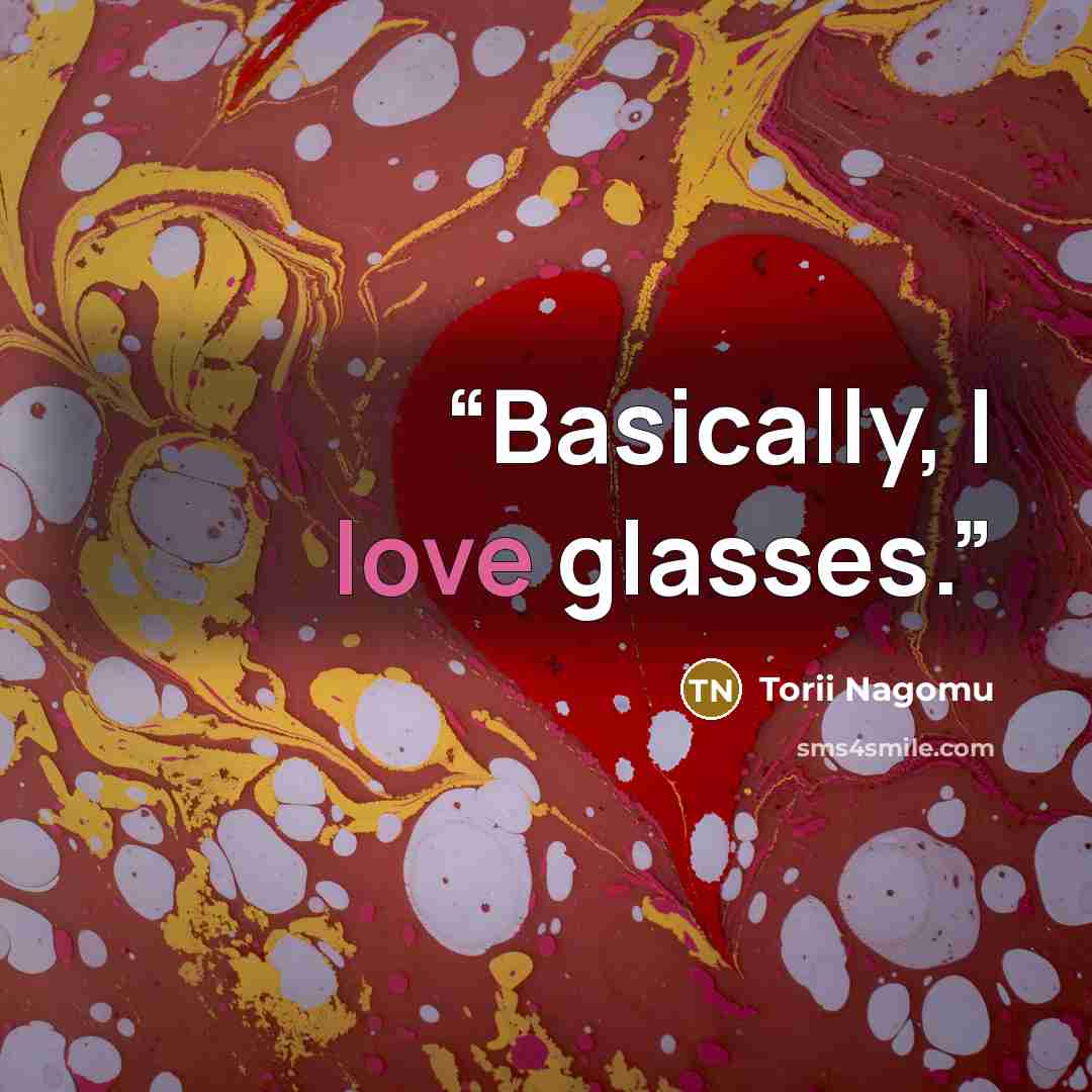 “Basically, I love glasses.” quote by Torii Nagomu