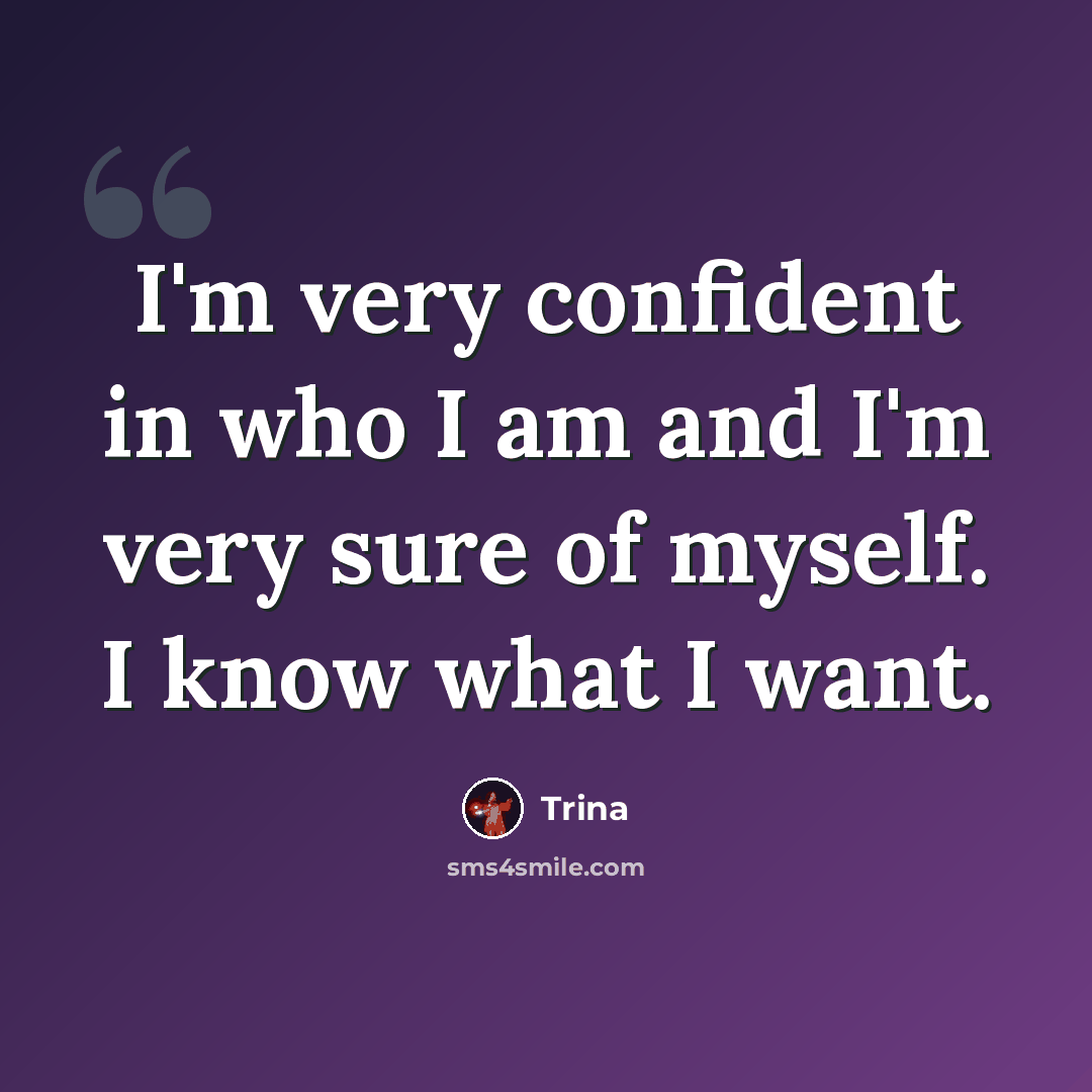“I'm very confident in who I am and I'm very sure of myself. I know what I want.” quote by Trina