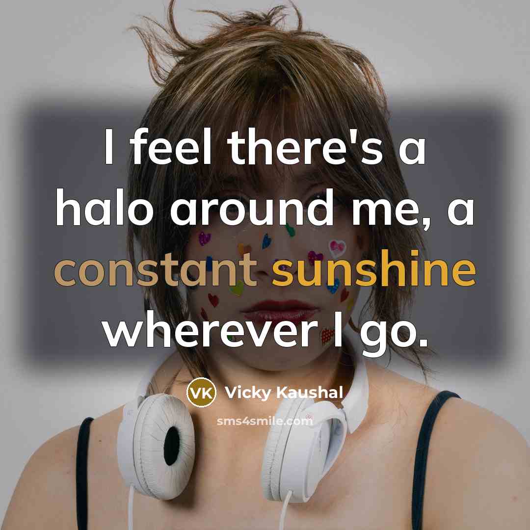 “I feel there's a halo around me, a constant sunshine wherever I go.” quote by Vicky Kaushal