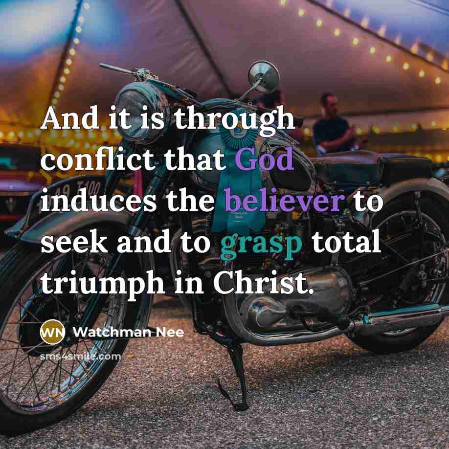“And it is through conflict that God induces the believer to seek and to grasp total triumph in Christ.” quote by Watchman Nee