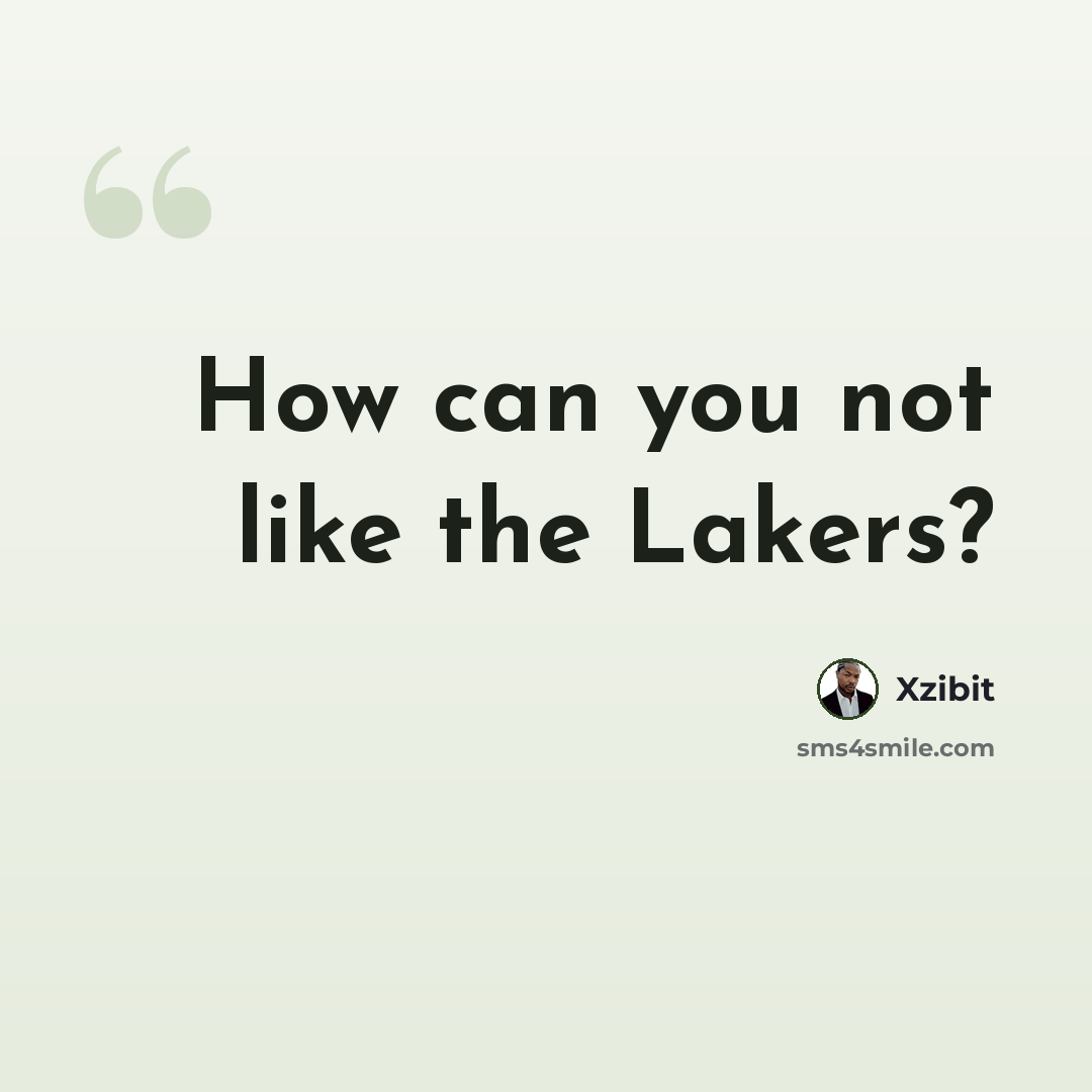 “How can you not like the Lakers?” quote by Xzibit