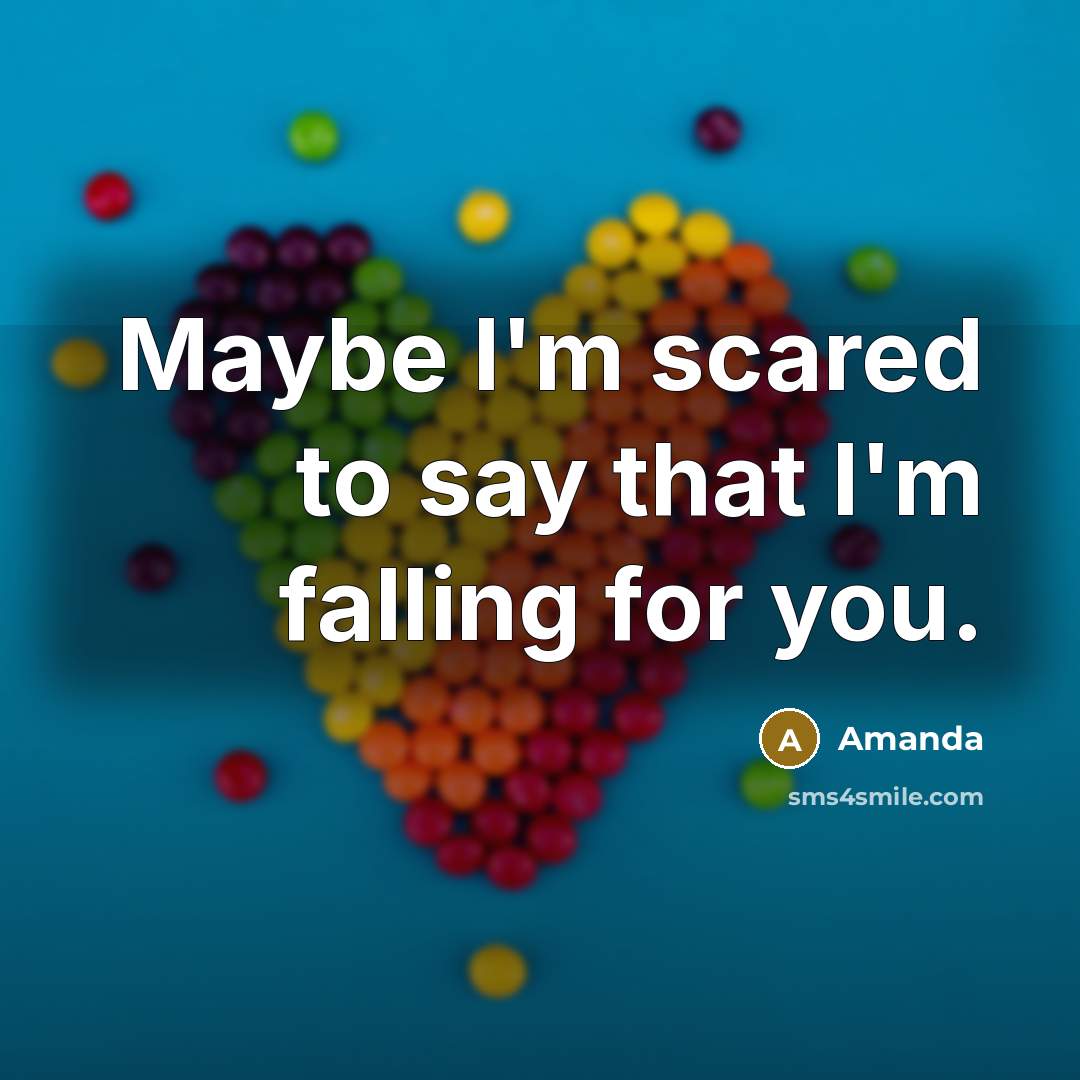 “Maybe I'm scared to say that I'm falling for you.” quote by Amanda