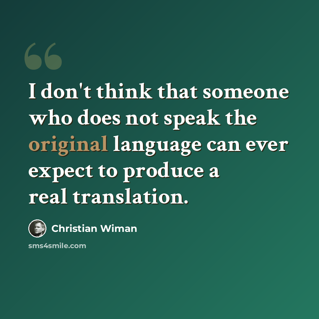 “I don't think that someone who does not speak the original language can ever expect to produce a real translation.” quote by Christian Wiman