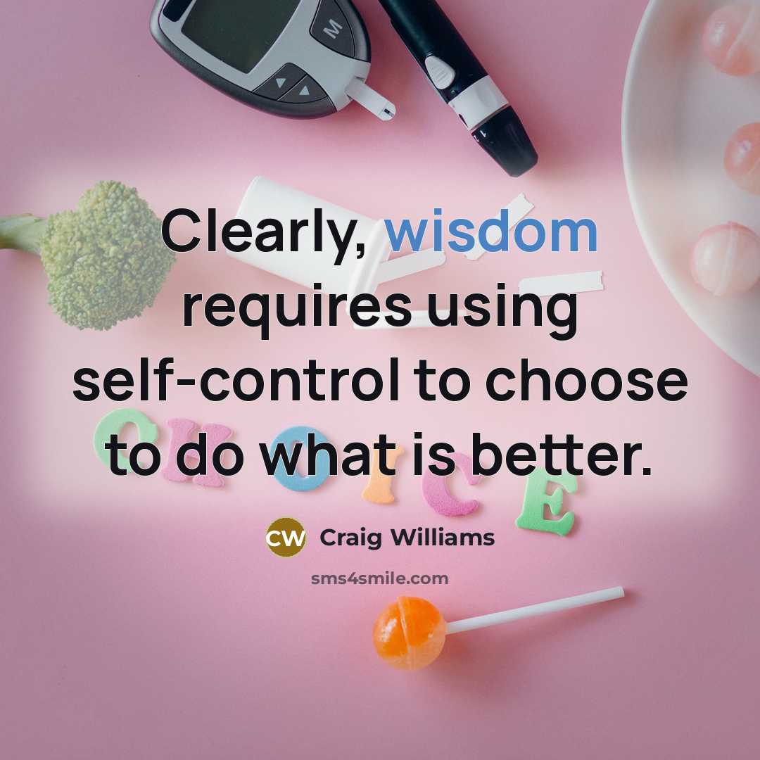 “Clearly, wisdom requires using self-control to choose to do what is better.” quote by Craig Williams