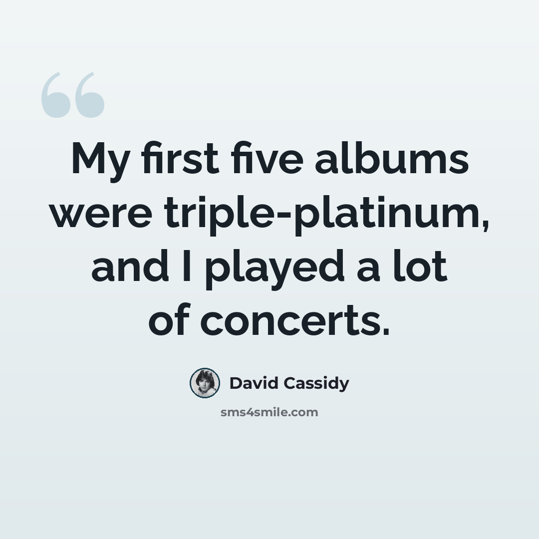 “My first five albums were triple-platinum, and I played a lot of concerts.” quote by David Cassidy