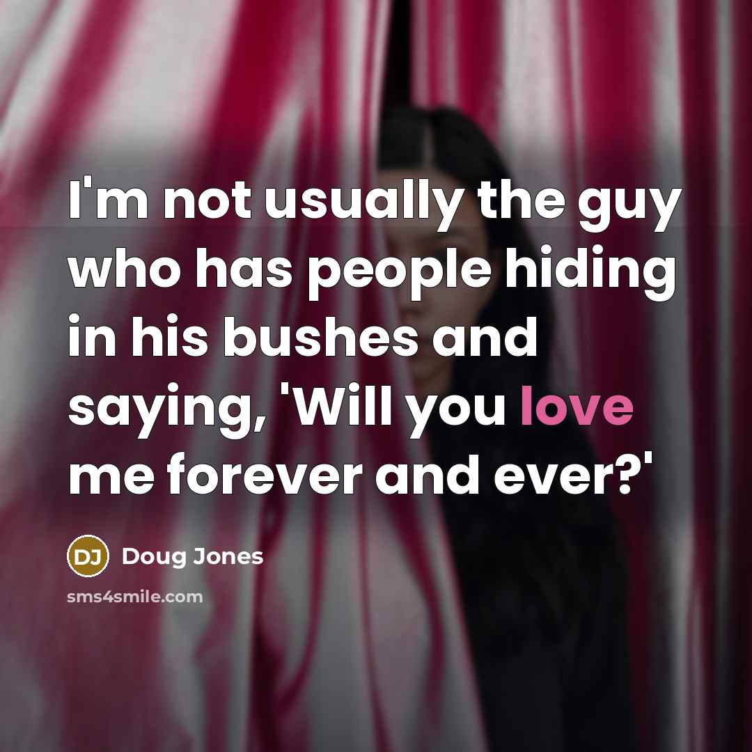 “I'm not usually the guy who has people hiding in his bushes and saying, 'Will you love me forever and ever?'” quote by Doug Jones