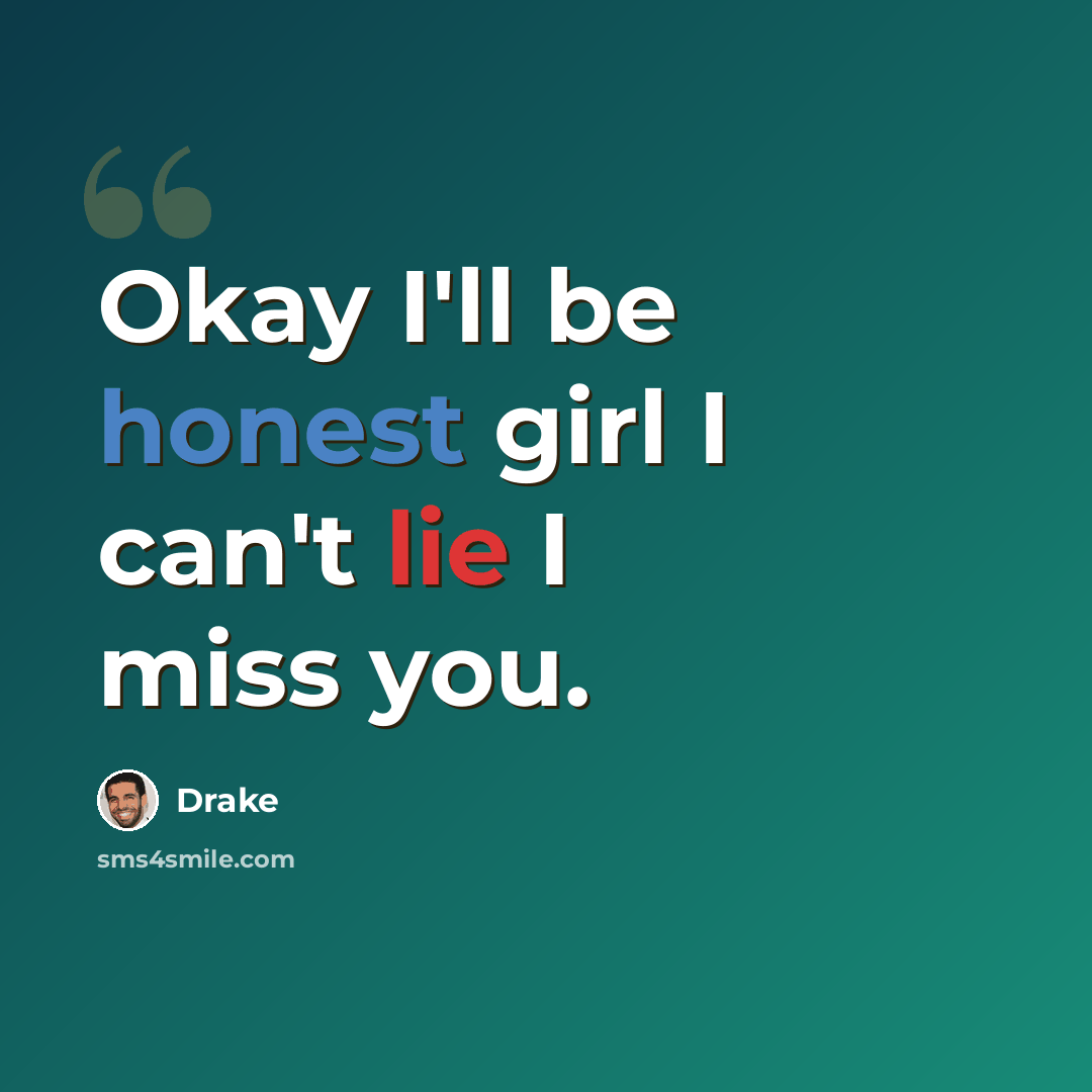 “Okay I'll be honest girl I can't lie I miss you.” quote by Drake