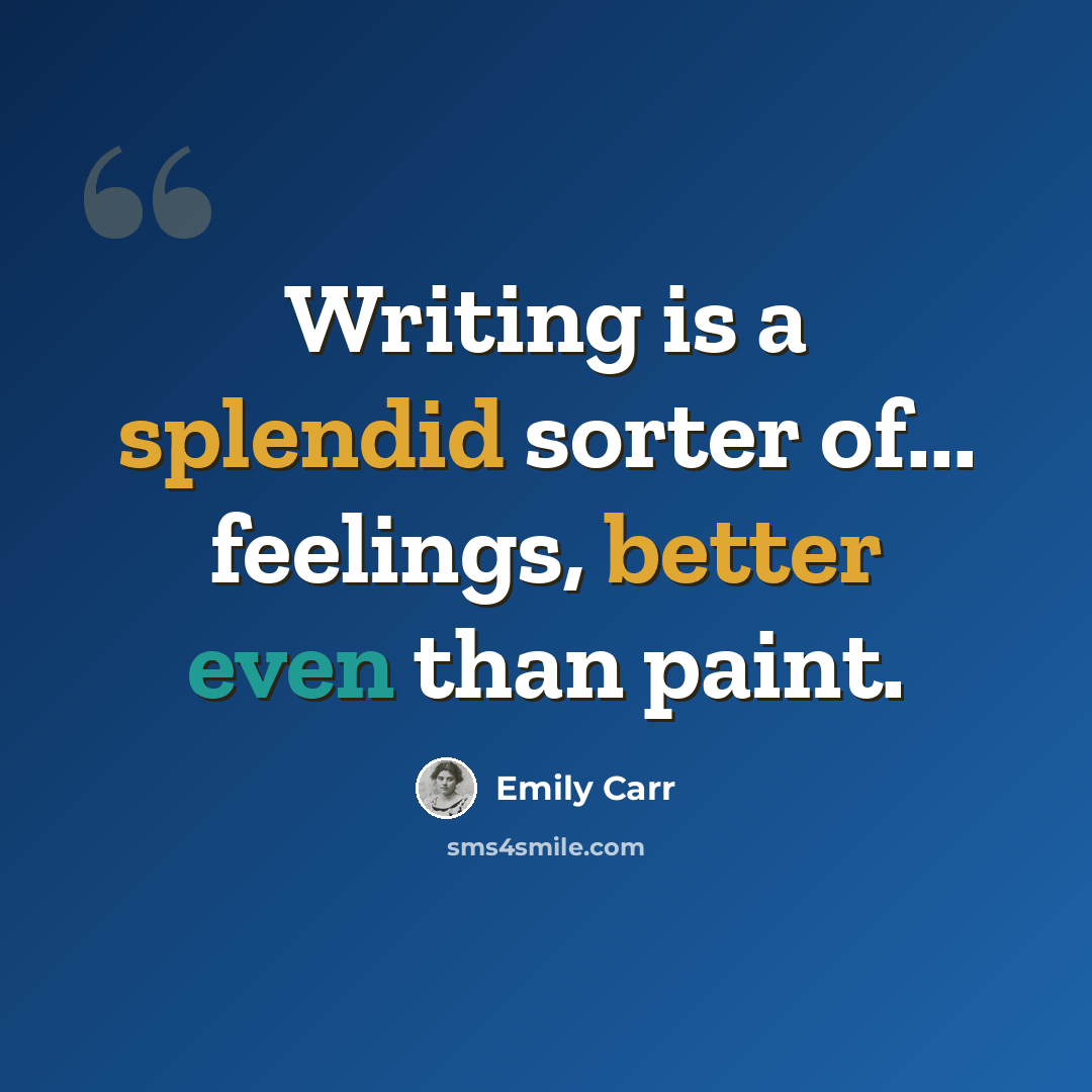 “Writing is a splendid sorter of... feelings, better even than paint.” quote by Emily Carr