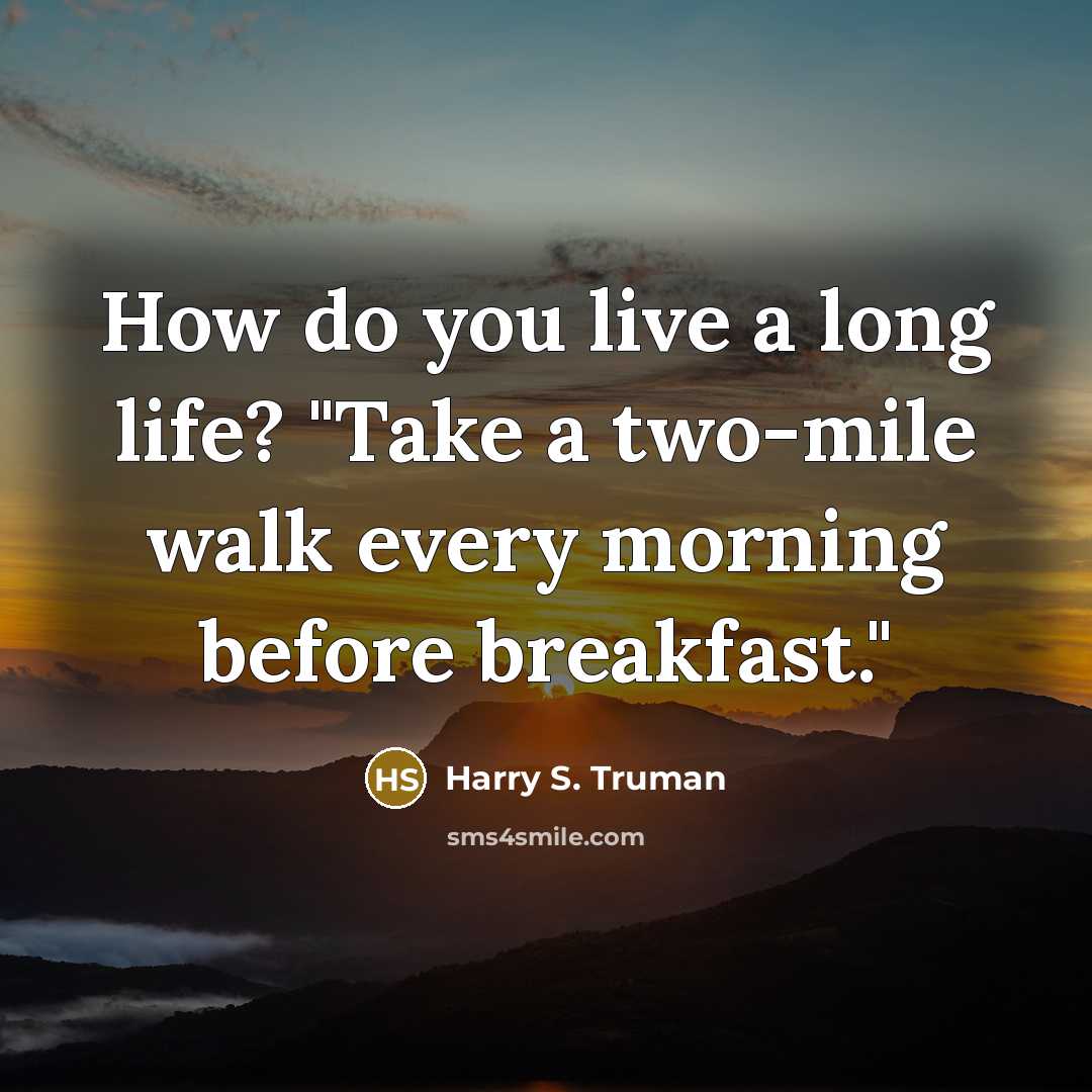 “How do you live a long life? "Take a two-mile walk every morning before breakfast."” quote by Harry S. Truman
