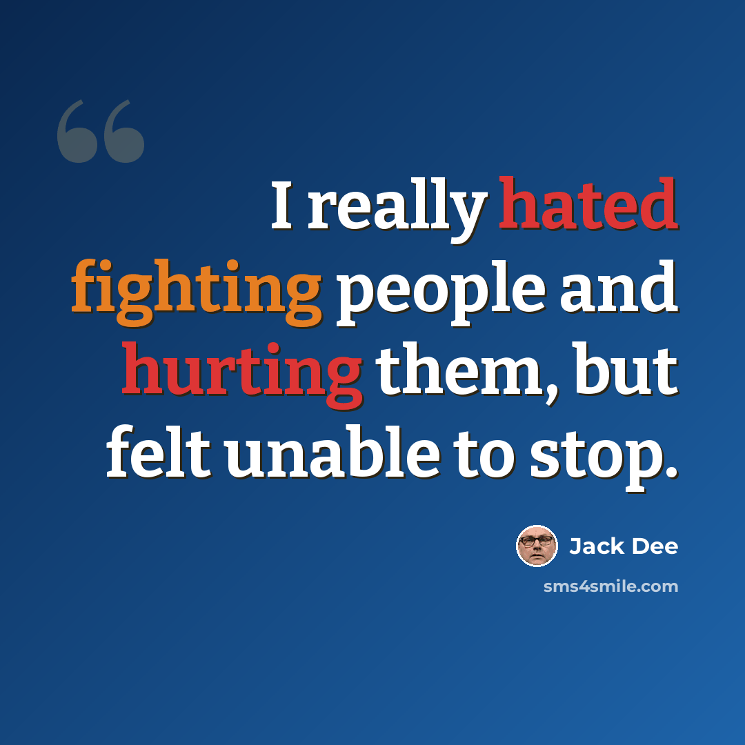 “I really hated fighting people and hurting them, but felt unable to stop.” quote by Jack Dee