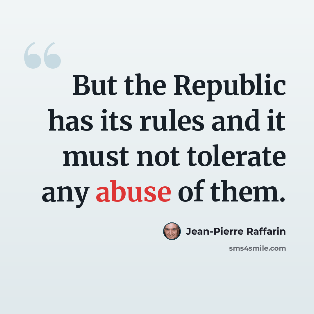 “But the Republic has its rules and it must not tolerate any abuse of them.” quote by Jean-Pierre Raffarin