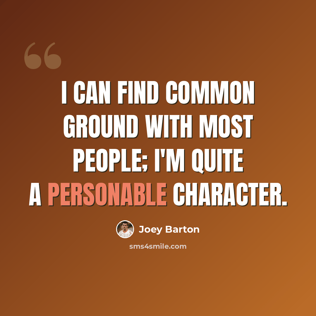 “I can find common ground with most people; I'm quite a personable character.” quote by Joey Barton