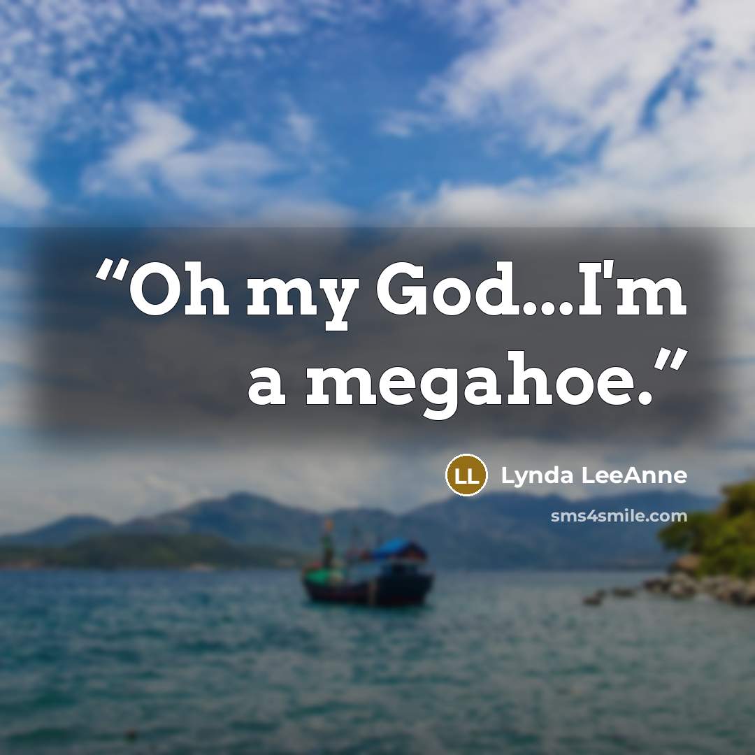“Oh my God...I'm a megahoe.” quote by Lynda LeeAnne