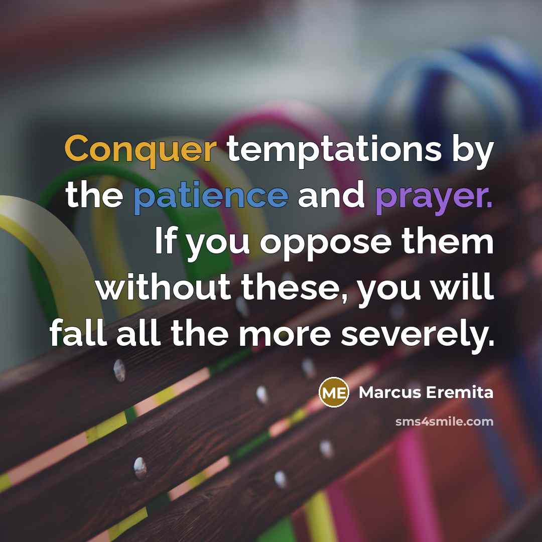 “Conquer temptations by the patience and prayer. If you oppose them without these, you will fall all the more severely.” quote by Marcus Eremita