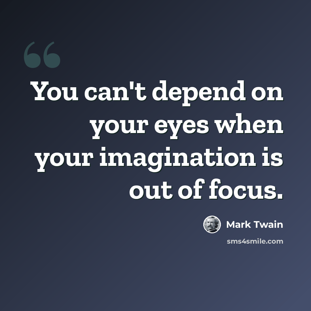 “You can't depend on your eyes when your imagination is out of focus.” quote by Mark Twain