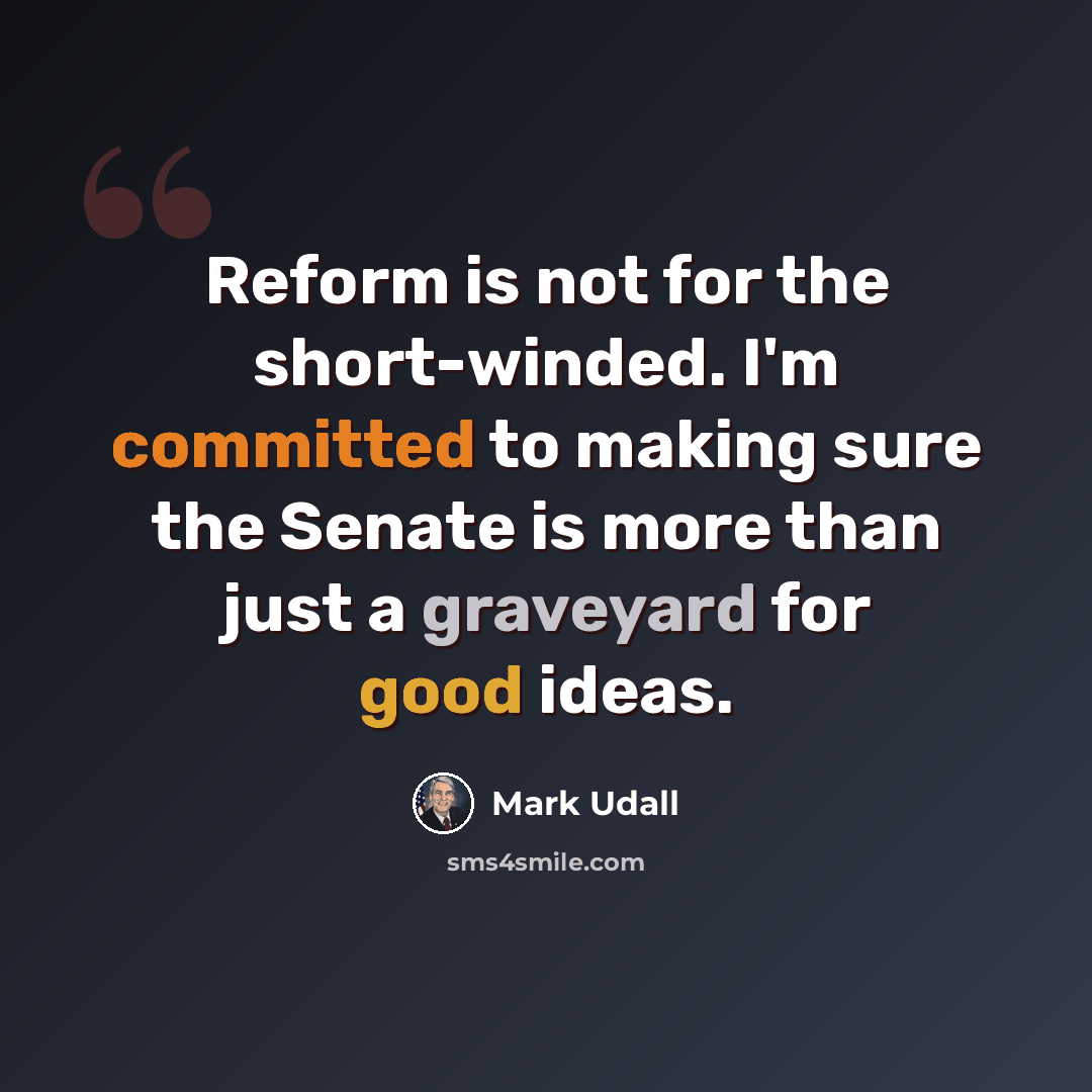 “Reform is not for the short-winded. I'm committed to making sure the Senate is more than just a graveyard for good ideas.” quote by Mark Udall