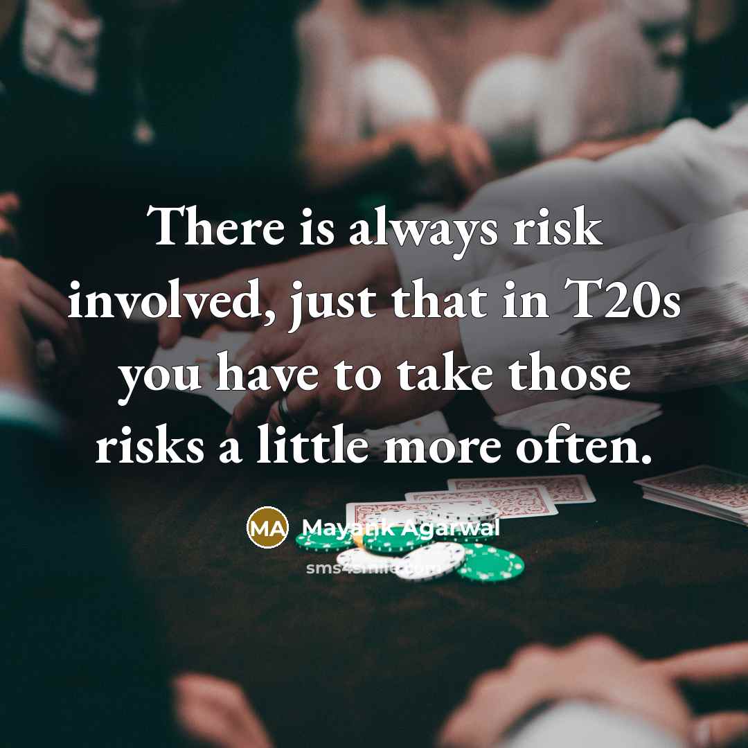 “There is always risk involved, just that in T20s you have to take those risks a little more often.” quote by Mayank Agarwal