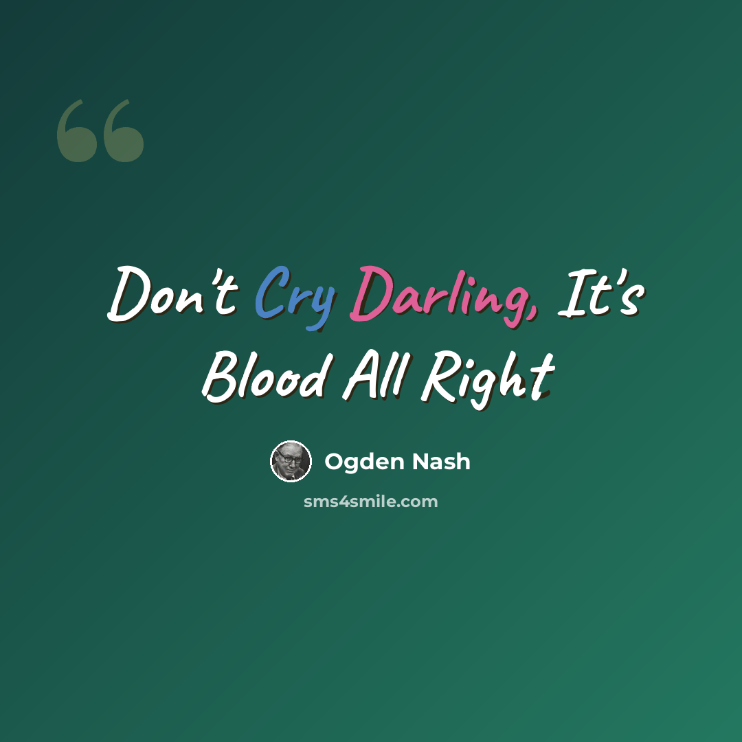 “Don't Cry Darling, It's Blood All Right” quote by Ogden Nash