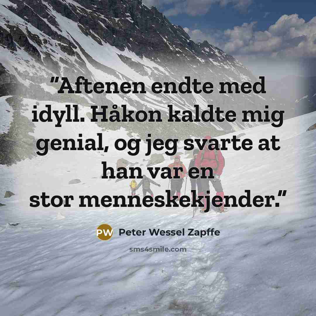 “Aftenen endte med idyll. Håkon kaldte mig genial, og jeg svarte at han var en stor menneskekjender.” quote by Peter Wessel Zapffe