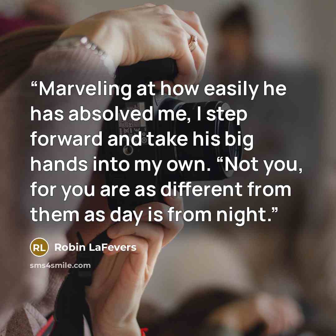 “Marveling at how easily he has absolved me, I step forward and take his big hands into my own. “Not you, for you are as different from them as day is from night.” quote by Robin LaFevers