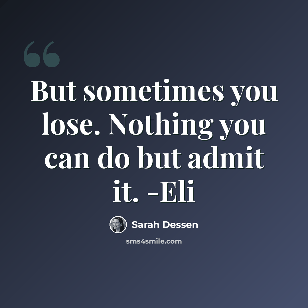 “But sometimes you lose. Nothing you can do but admit it. -Eli” quote by Sarah Dessen