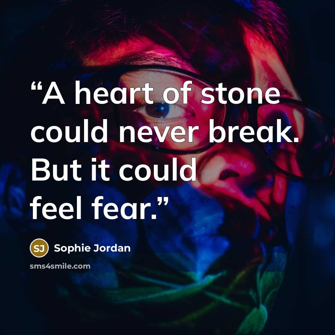 “A heart of stone could never break. But it could feel fear.” quote by Sophie Jordan