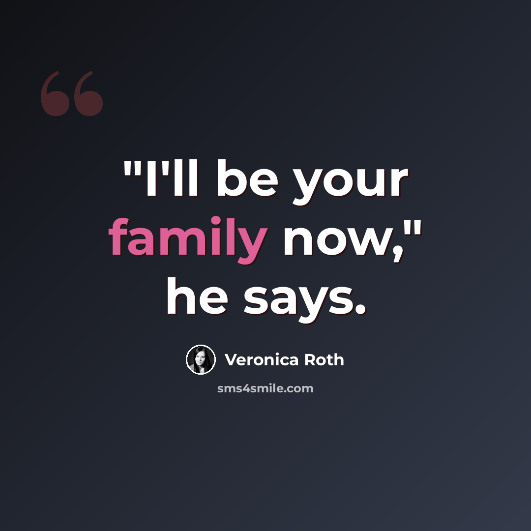 “"I'll be your family now," he says.” quote by Veronica Roth
