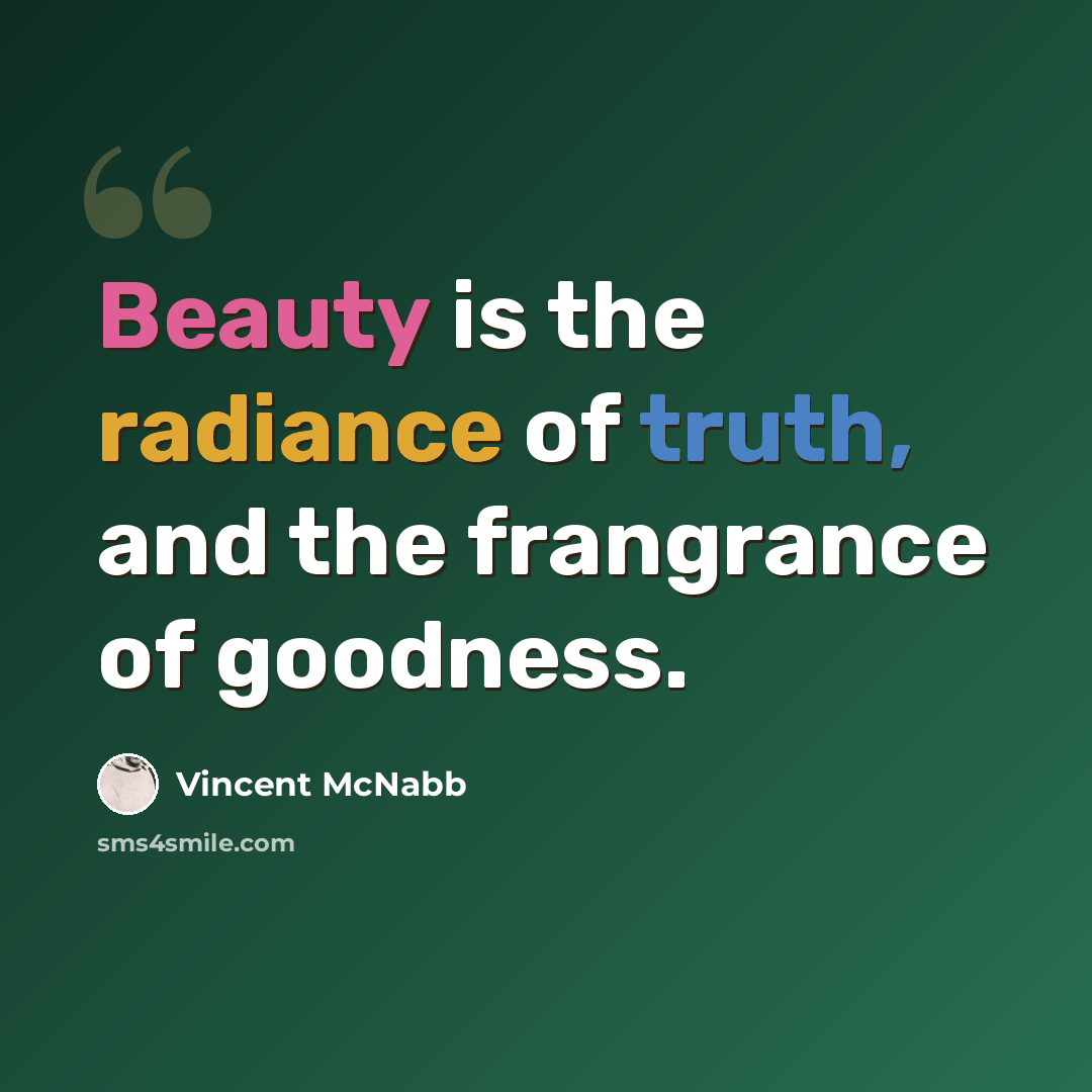 “Beauty is the radiance of truth, and the frangrance of goodness.” quote by Vincent McNabb
