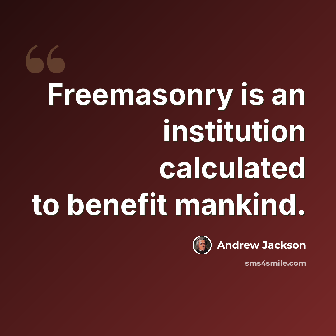 “Freemasonry is an institution calculated to benefit mankind.” quote by Andrew Jackson