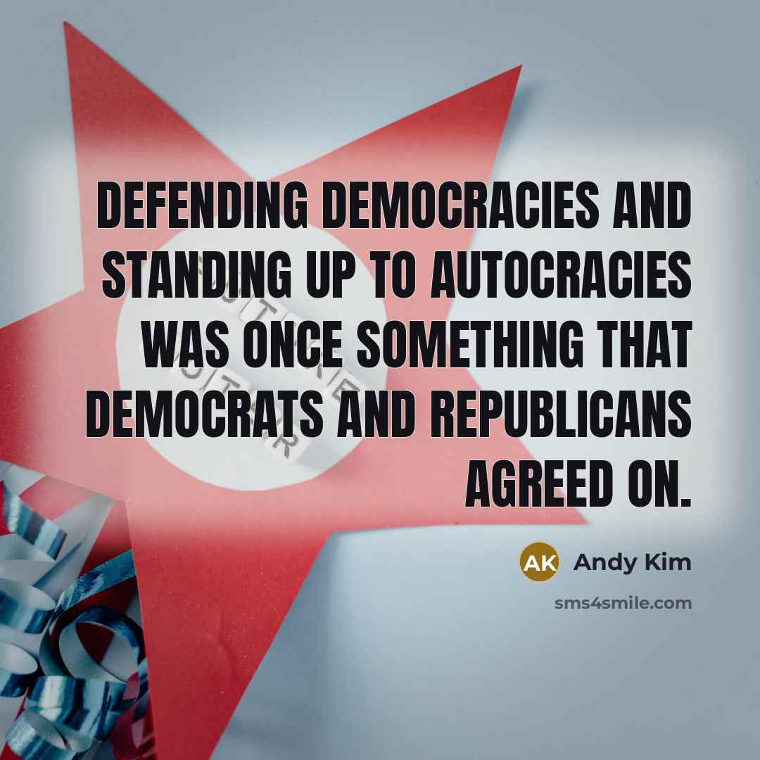 “Defending democracies and standing up to autocracies was once something that Democrats and Republicans agreed on.” quote by Andy Kim