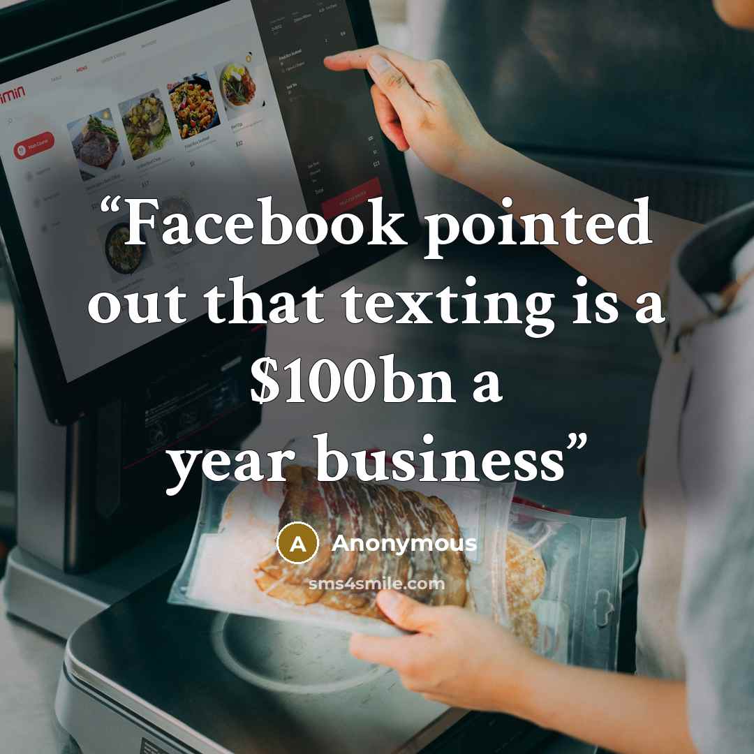 “Facebook pointed out that texting is a $100bn a year business” quote by Anonymous