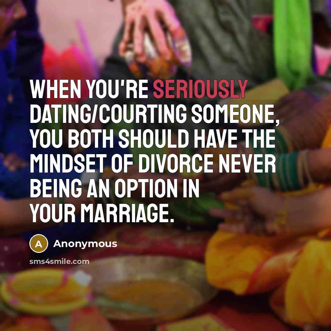 “When you're seriously dating/courting someone, you both should have the mindset of divorce never being an option in your marriage.” quote by Anonymous