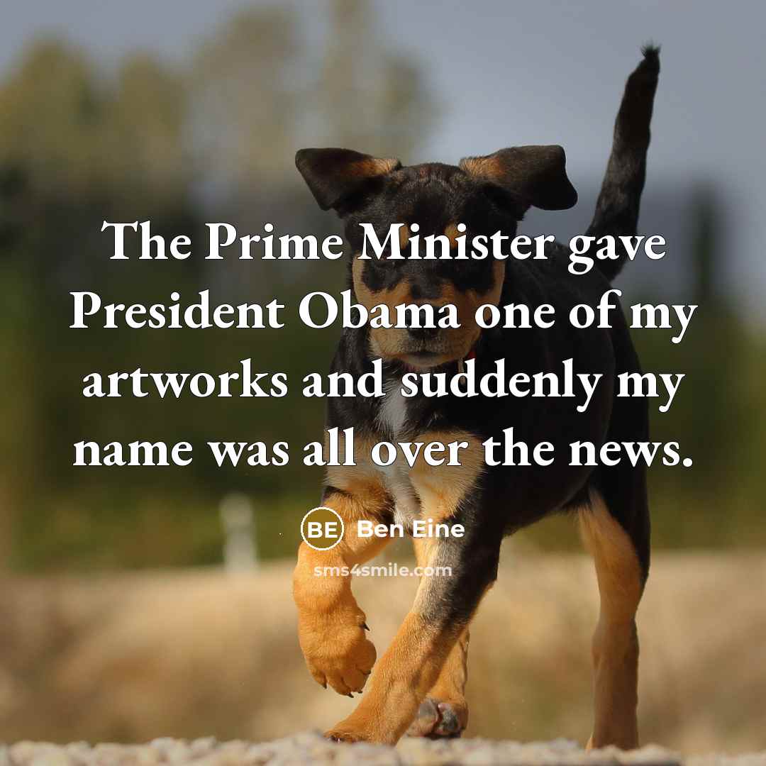 “The Prime Minister gave President Obama one of my artworks and suddenly my name was all over the news.” quote by Ben Eine