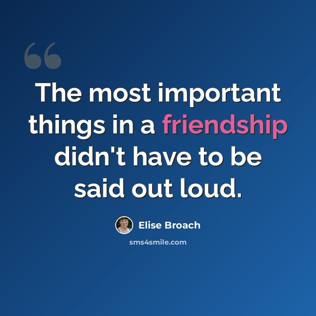 “The most important things in a friendship didn't have to be said out loud.” quote by Elise Broach