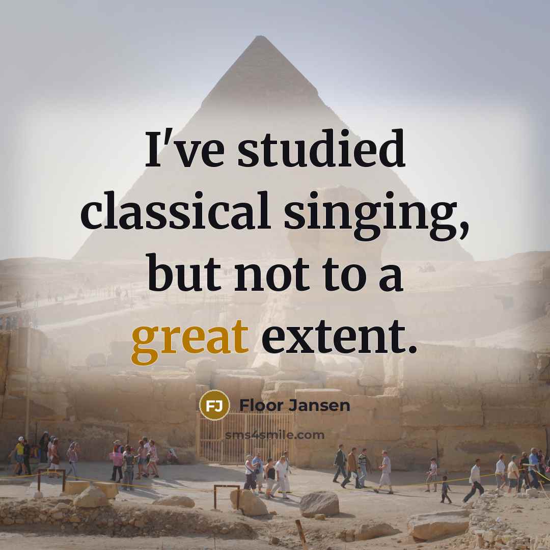 “I've studied classical singing, but not to a great extent.” quote by Floor Jansen