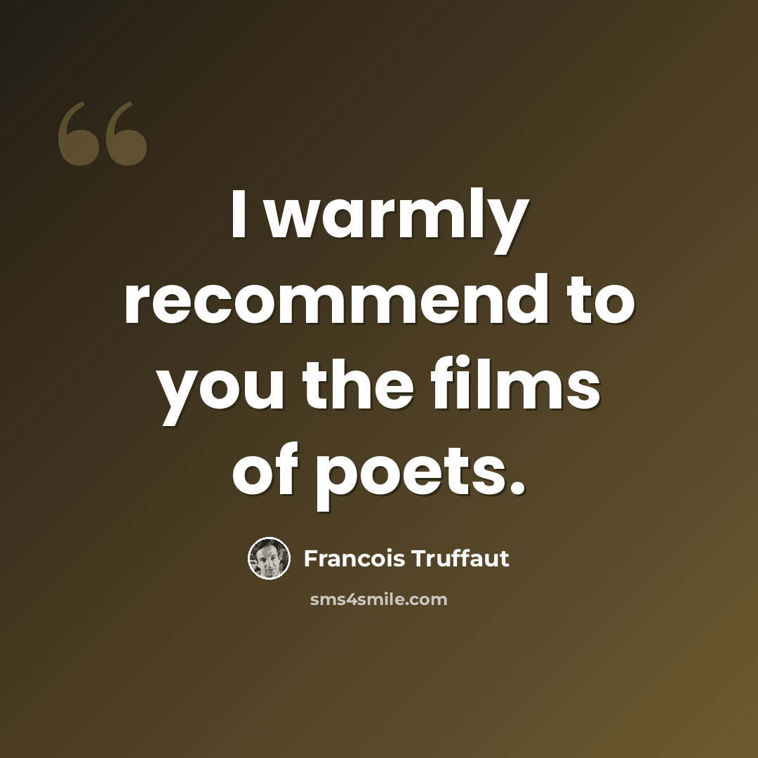 “I warmly recommend to you the films of poets.” quote by Francois Truffaut