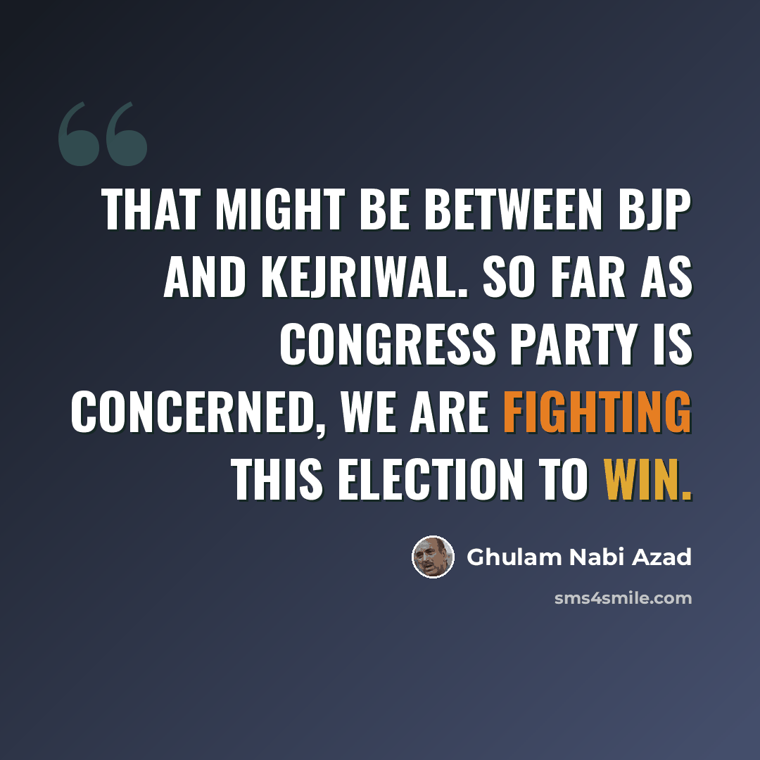 “That might be between BJP and Kejriwal. So far as Congress party is concerned, we are fighting this election to win.” quote by Ghulam Nabi Azad