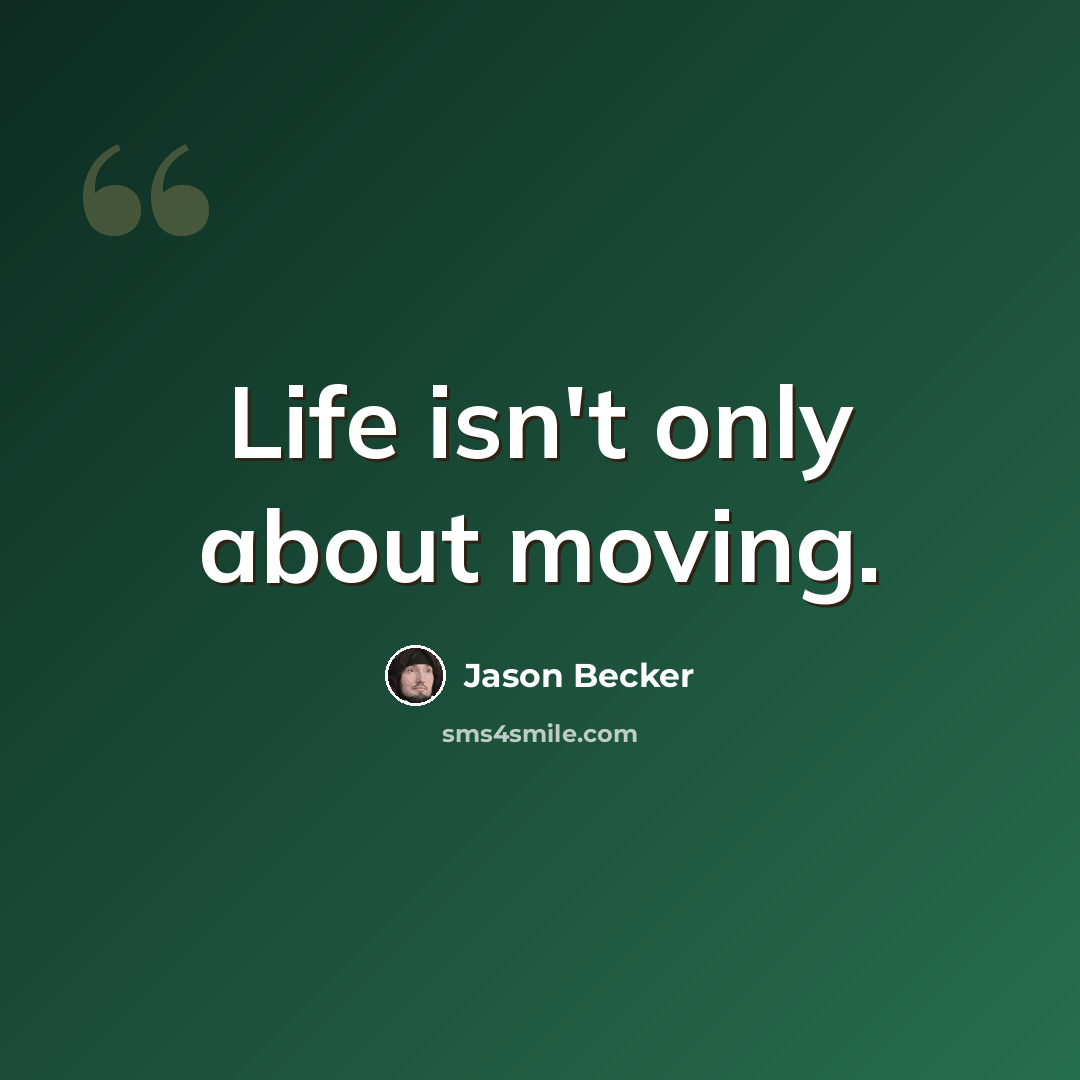 “Life isn't only about moving.” quote by Jason Becker