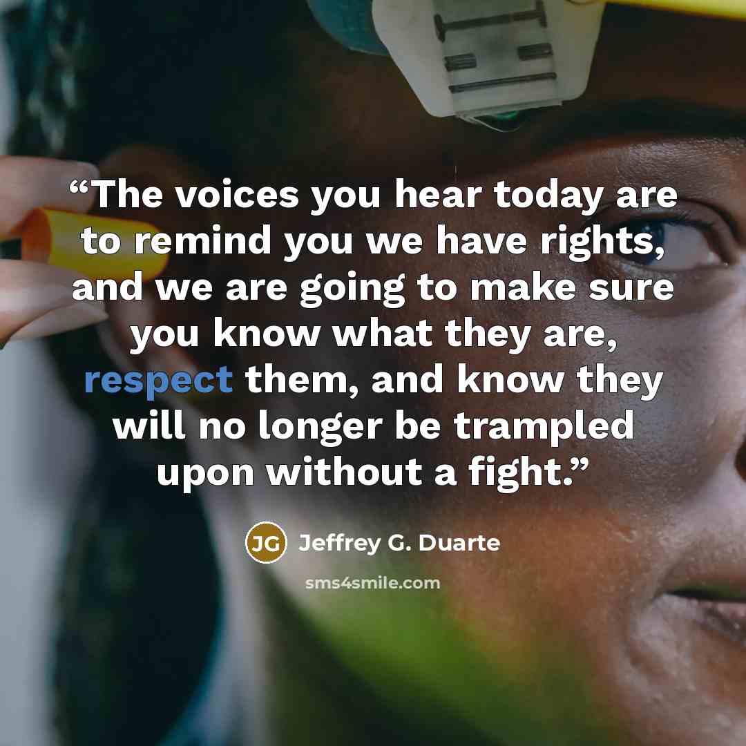“The voices you hear today are to remind you we have rights, and we are going to make sure you know what they are, respect them, and know they will no longer be trampled upon without a fight.” quote by Jeffrey G. Duarte