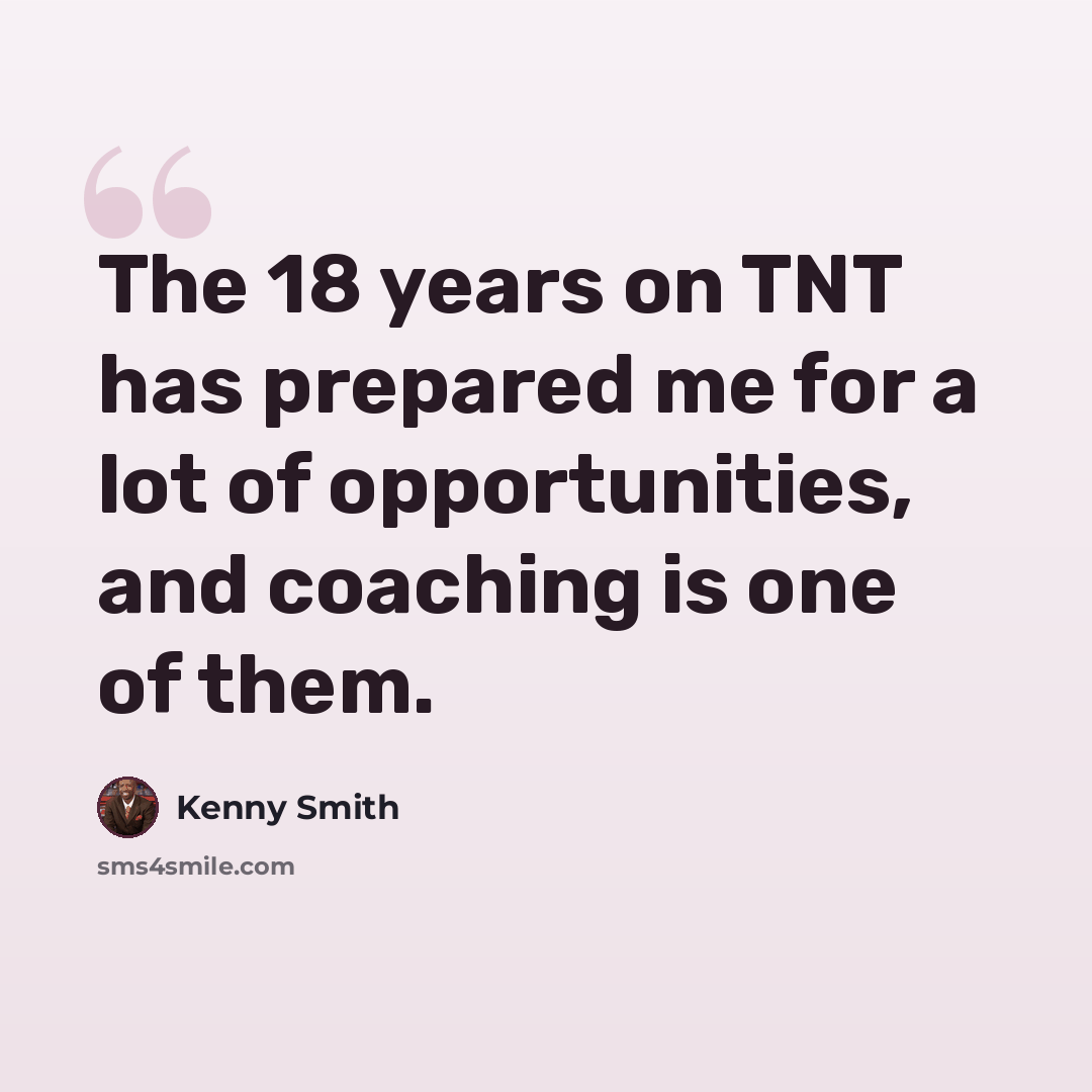 “The 18 years on TNT has prepared me for a lot of opportunities, and coaching is one of them.” quote by Kenny Smith
