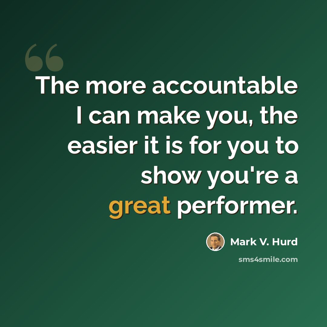 “The more accountable I can make you, the easier it is for you to show you're a great performer.” quote by Mark V. Hurd