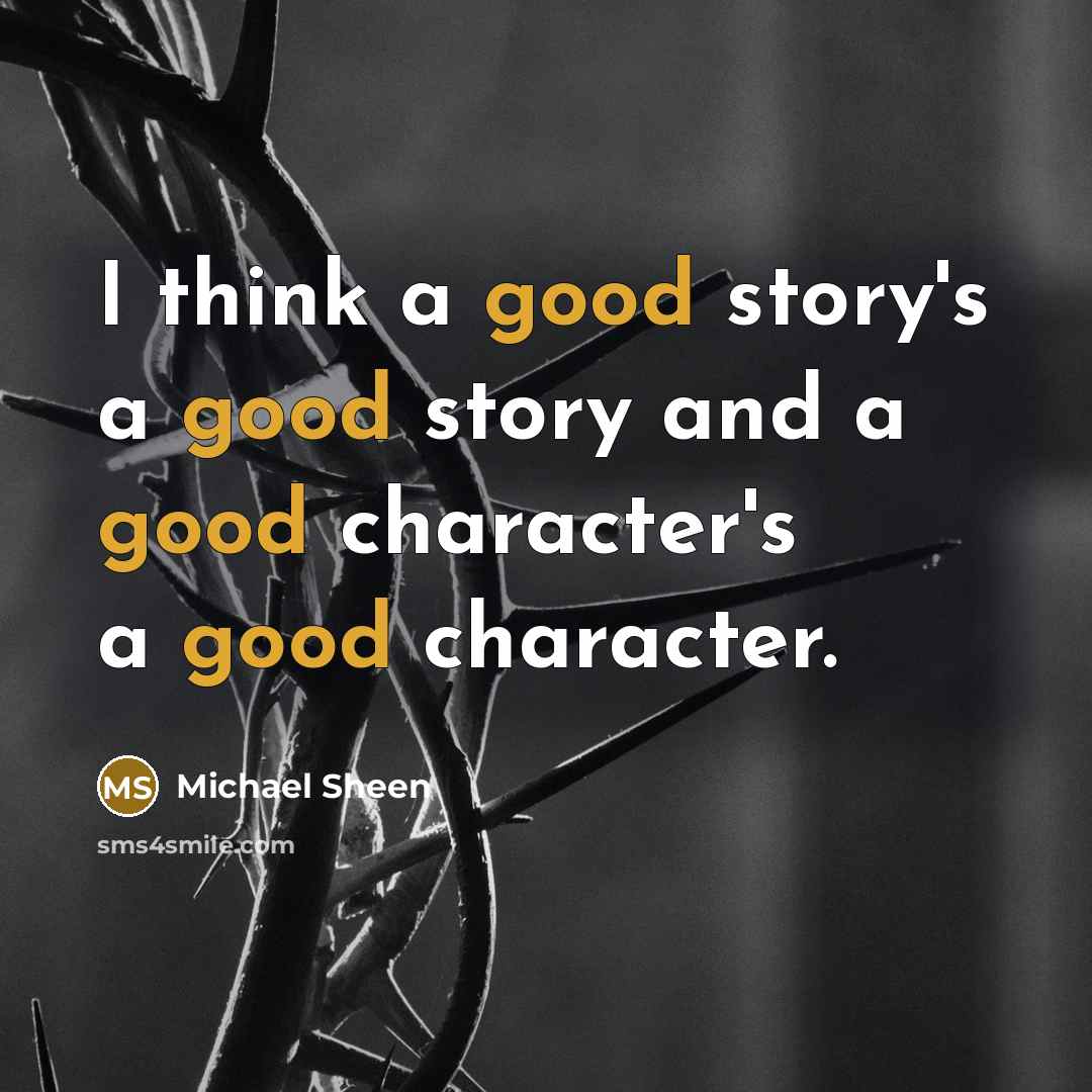 “I think a good story's a good story and a good character's a good character.” quote by Michael Sheen