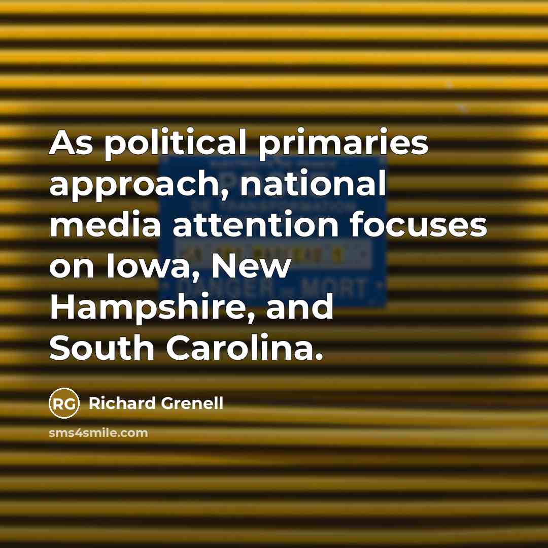 “As political primaries approach, national media attention focuses on Iowa, New Hampshire, and South Carolina.” quote by Richard Grenell