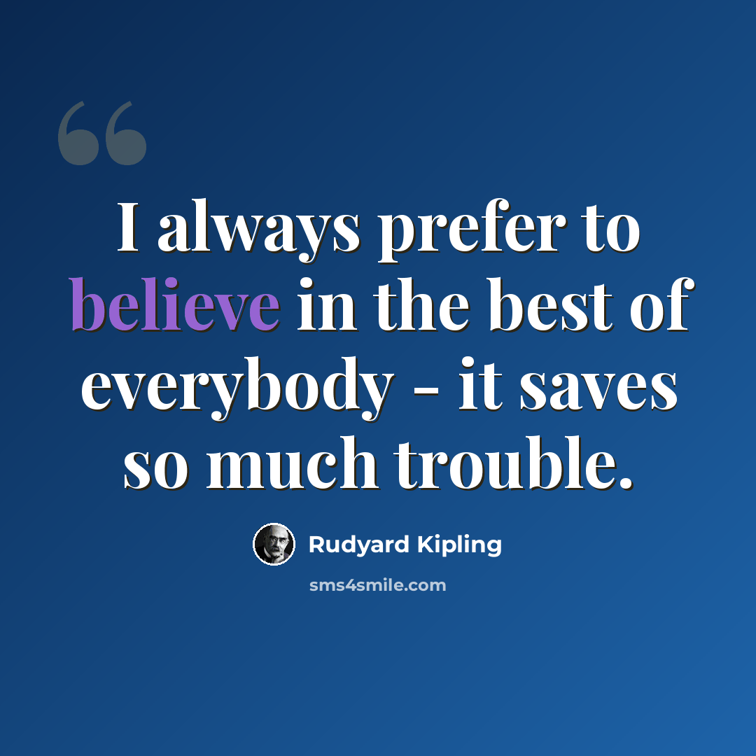 “I always prefer to believe in the best of everybody - it saves so much trouble.” quote by Rudyard Kipling