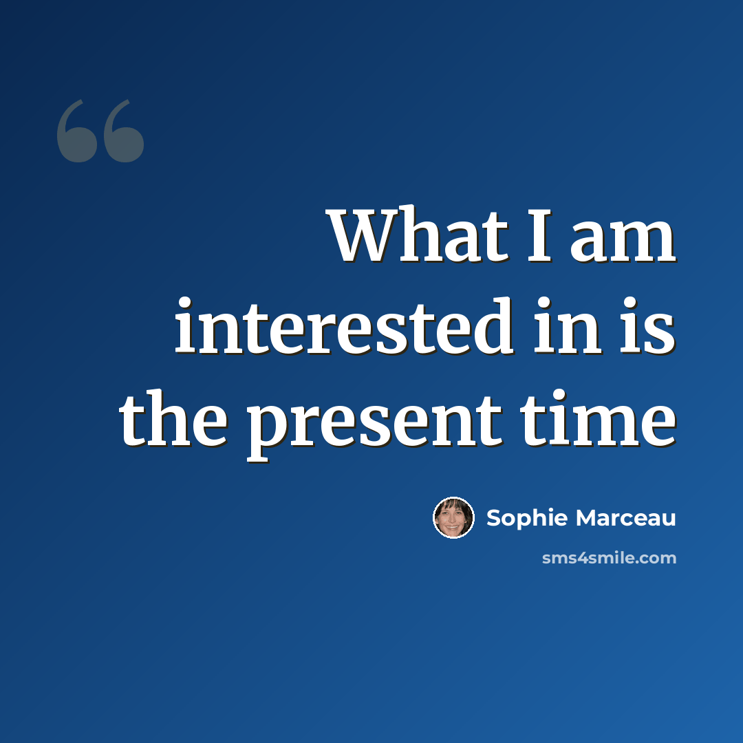 “What I am interested in is the present time” quote by Sophie Marceau