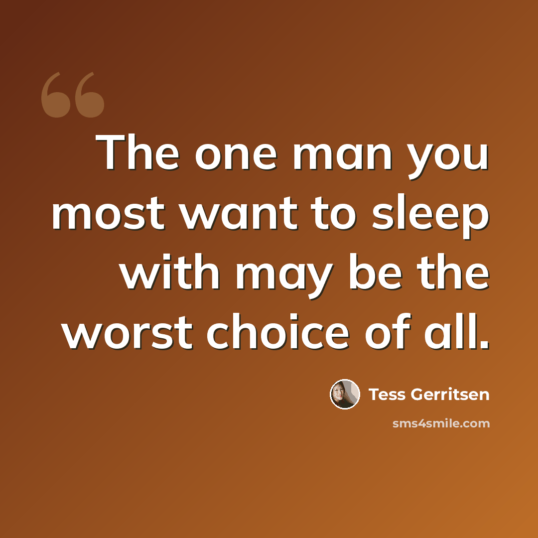 “The one man you most want to sleep with may be the worst choice of all.” quote by Tess Gerritsen